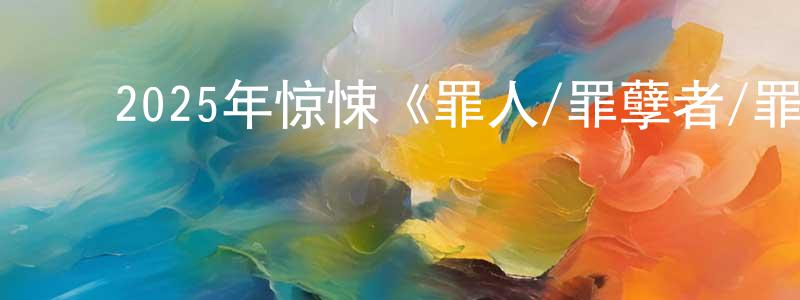 ﻿曾方荣发布﻿2025年惊悚《罪人/罪孽者/罪人们》BD中英双字迅雷下载_电影天堂